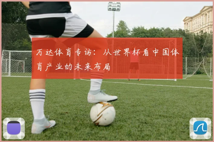 万达体育专访：从世界杯看中国体育产业的未来布局
