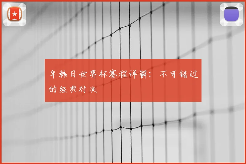 年韩日世界杯赛程详解：不可错过的经典对决