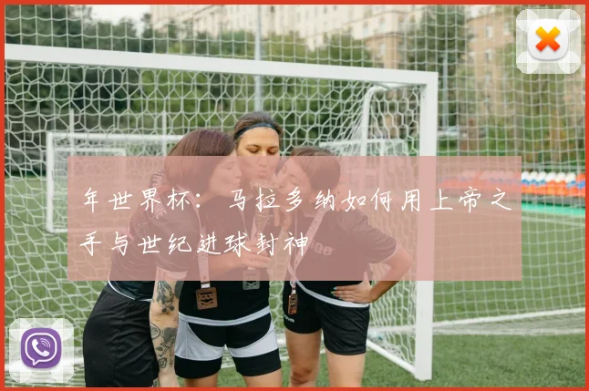 年世界杯：马拉多纳如何用上帝之手与世纪进球封神