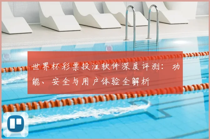 世界杯彩票投注软件深度评测:功能、安全与用户体验全解析